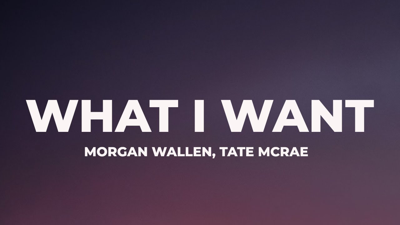 Morgan Wallen, Tate McRae - What I Want (Lyrics)