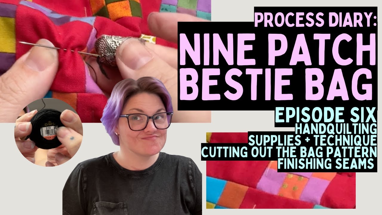 Process Diary: 9 Patch Bestie Bag Episode 6: Hand Quilting, Supplies & Cutting the Pattern