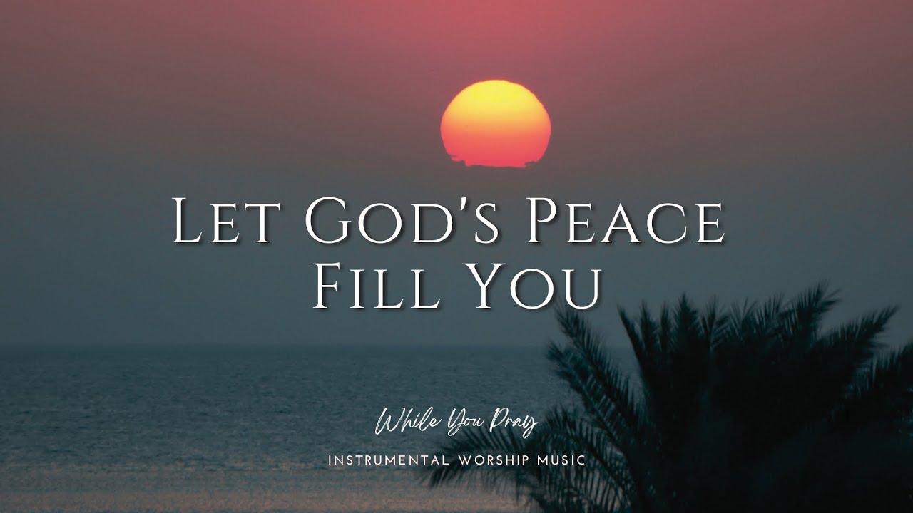 Let God's Peace Fill You - Instrumental Worship Music for Prayer