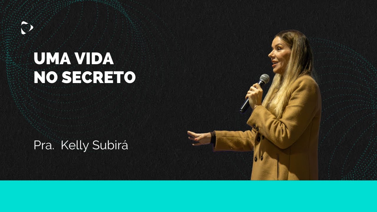 Uma Vida no Secreto - Pra.Kelly Subirá / Alcance Braga