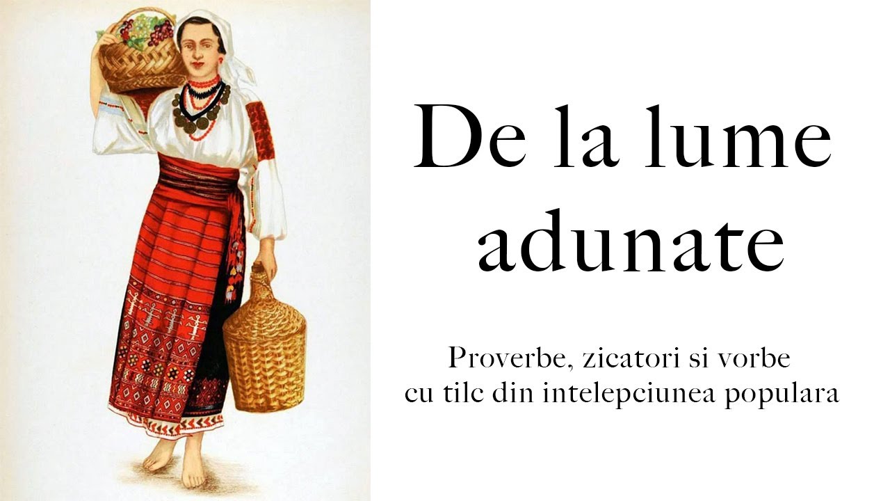 Proverbe, zicatori si vorbe cu tilc din intelepciunea populara | De la lume adunate