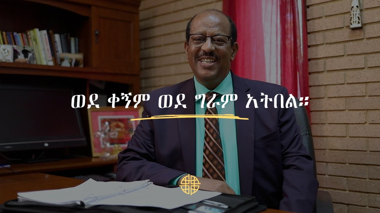 ወደ ቀኝም ወደ ግራም አትበል። // Wede Qegnem Wede Geram Atebel