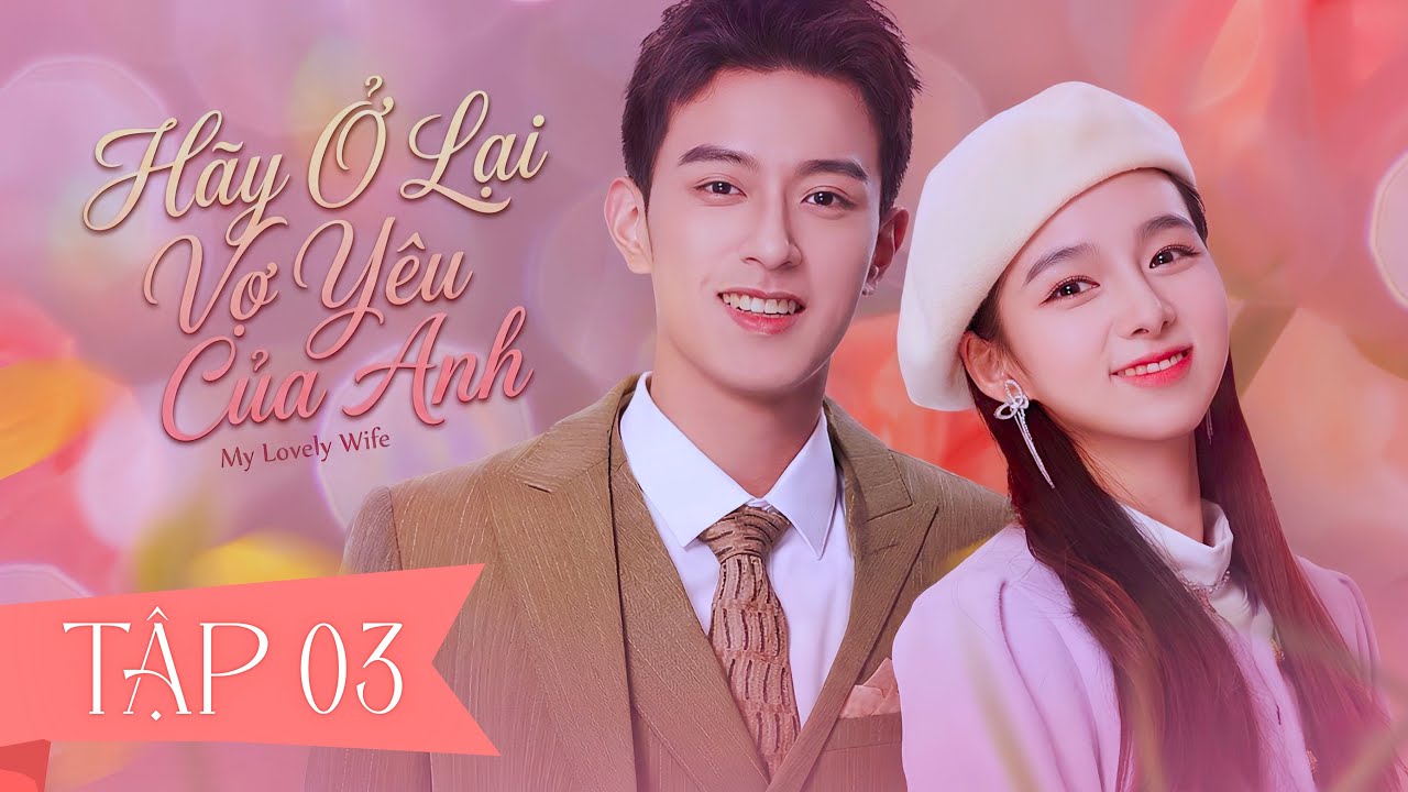 Phim Hay 2026 | HÃY Ở LẠI, VỢ YÊU CỦA ANH - Tập 03 | Phim Tình Cảm Lãng Mạn | Phim Ngôn Tình 2026