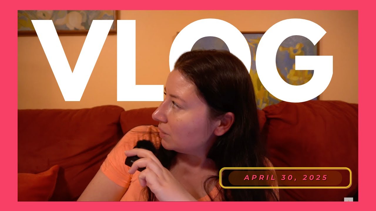 VLOG | April 30 #lifeinprogress