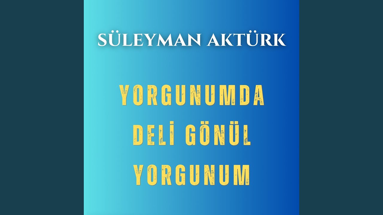 Yorgunumda Deli Gönül Yorgunum