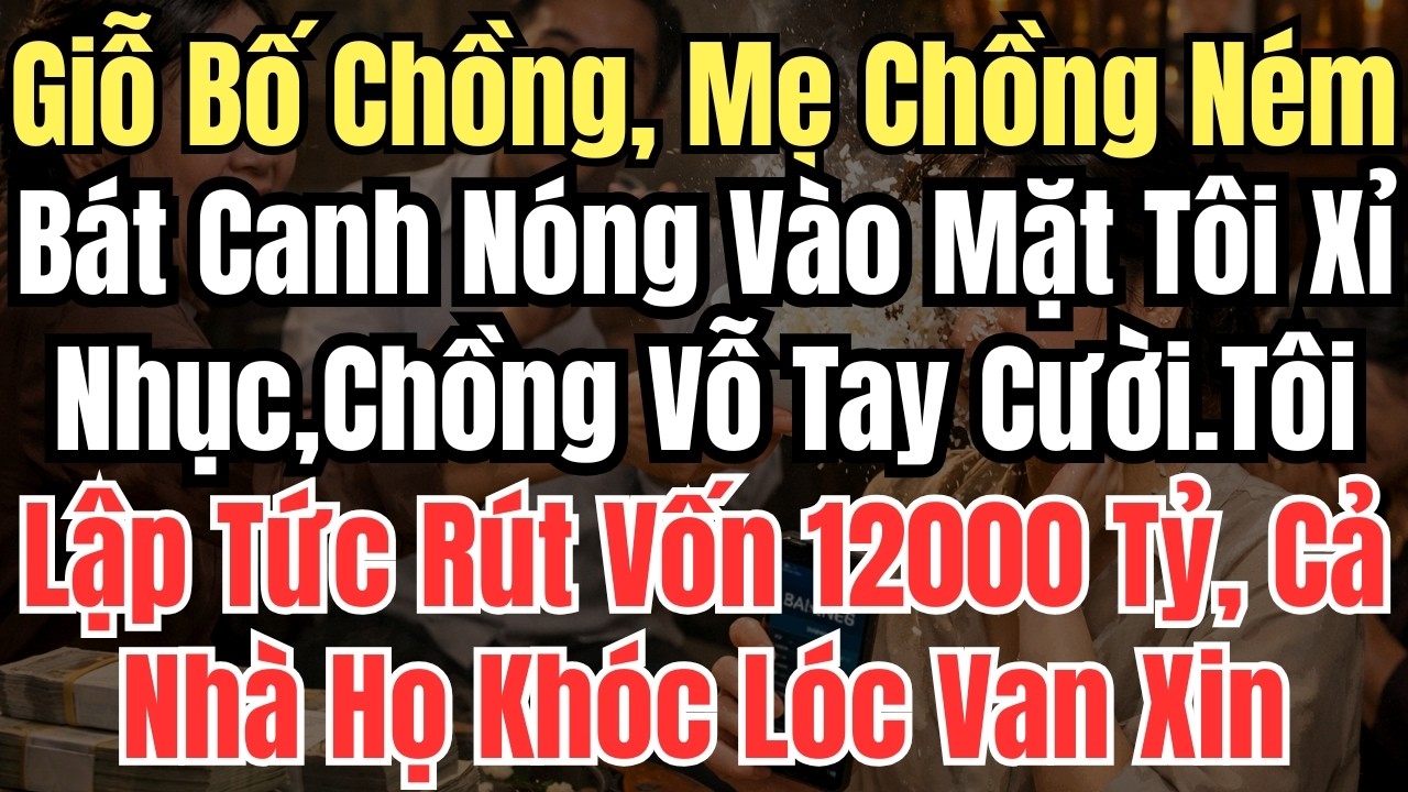 Giỗ Bố Chồng, Mẹ Chồng Ném Bát Canh Nóng Vào Mặt Tôi Xỉ Nhục,Chồng Vỗ Tay Cười.Tôi Lập Tức Rút Vốn 1
