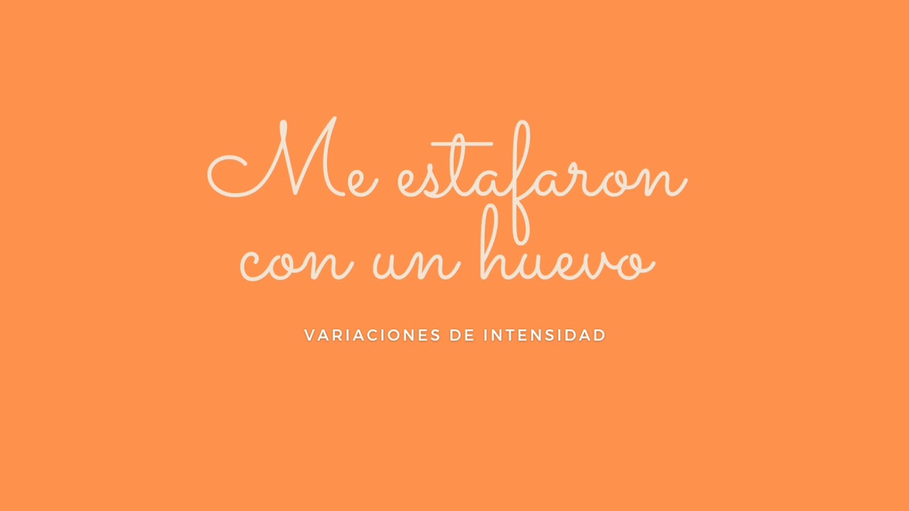 Me estafaron con un huevo - Variaciones de intensidad