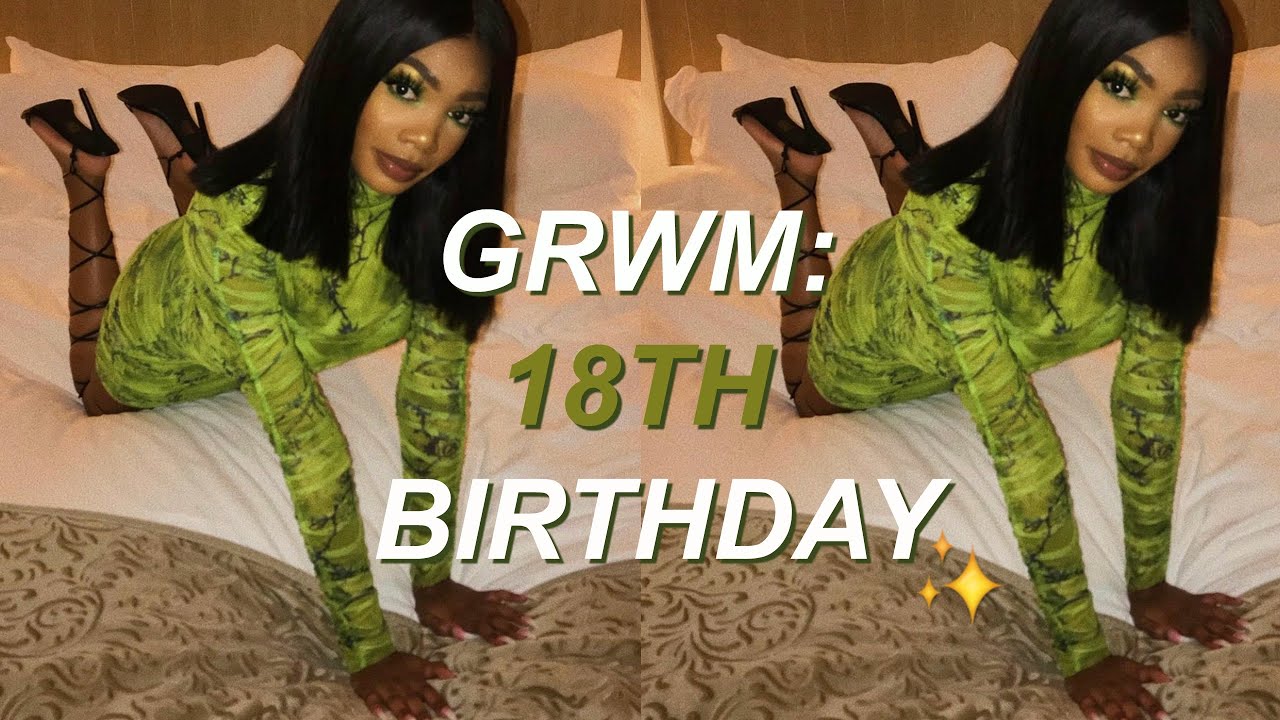 GRWM: 18TH BIRTHDAY EDITION 😛