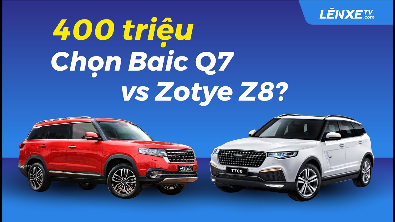 400tr mua xe Baic Q7 hay Zotye Z8 ? Xe n&agrave;o chi ph&iacute; vận h&agrave;nh, phục vụ gia đ&igrave;nh tốt hơn ? - L&Ecirc;N XE TV