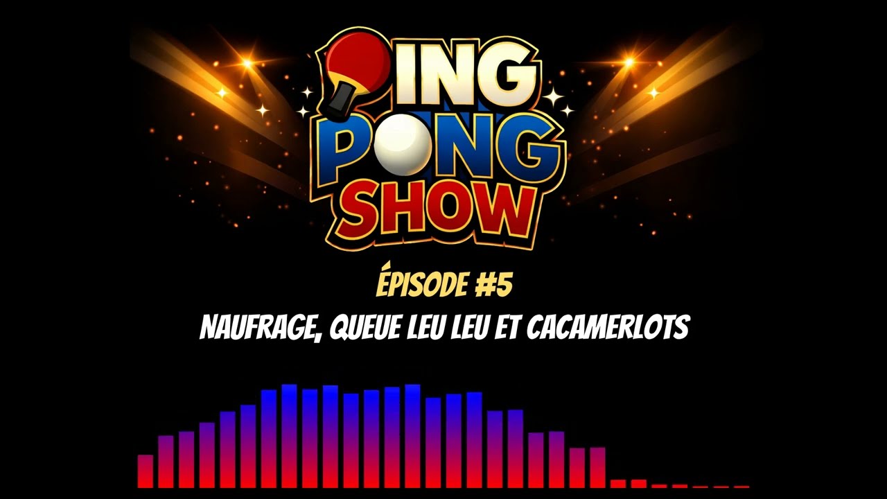 Ping Pong Show - Ep5 - Naufrage, Queue Leu Leu et Cacamerlots