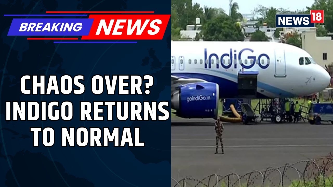 BREAKING: IndiGo Announces Full Return To Normal Operations After Days Of Chaos | News18