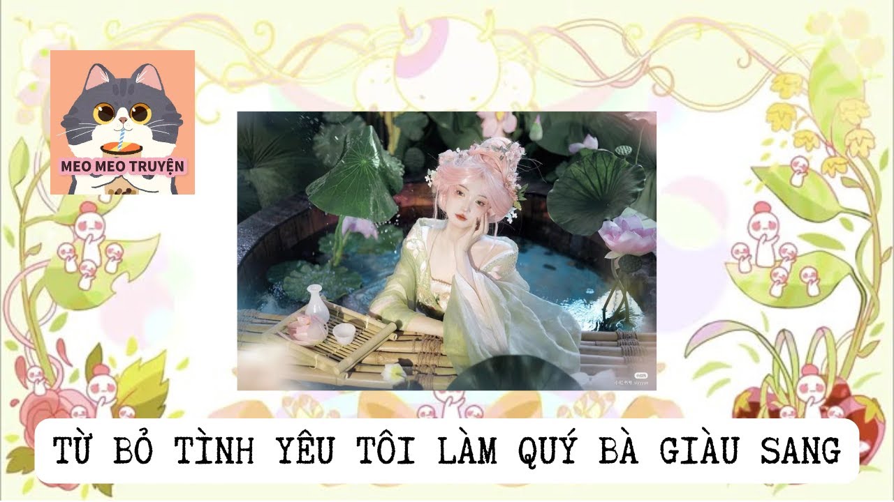 [Truyện audio] TỪ BỎ TÌNH YÊU TÔI LÀM QUÝ BÀ GIÀU SANG