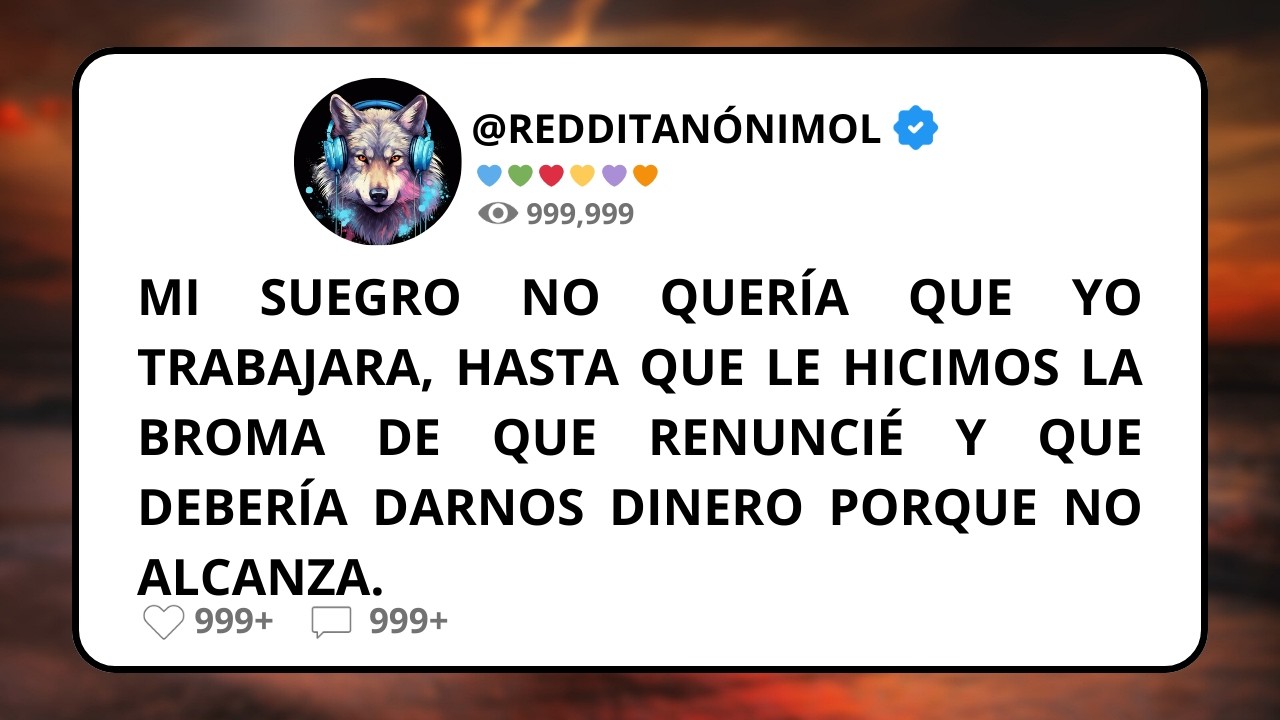 Mi SUEGRO no quería que yo TRABAJARA, hasta que le hicimos la BROMA de que RENUNCIÉ y que tiene...