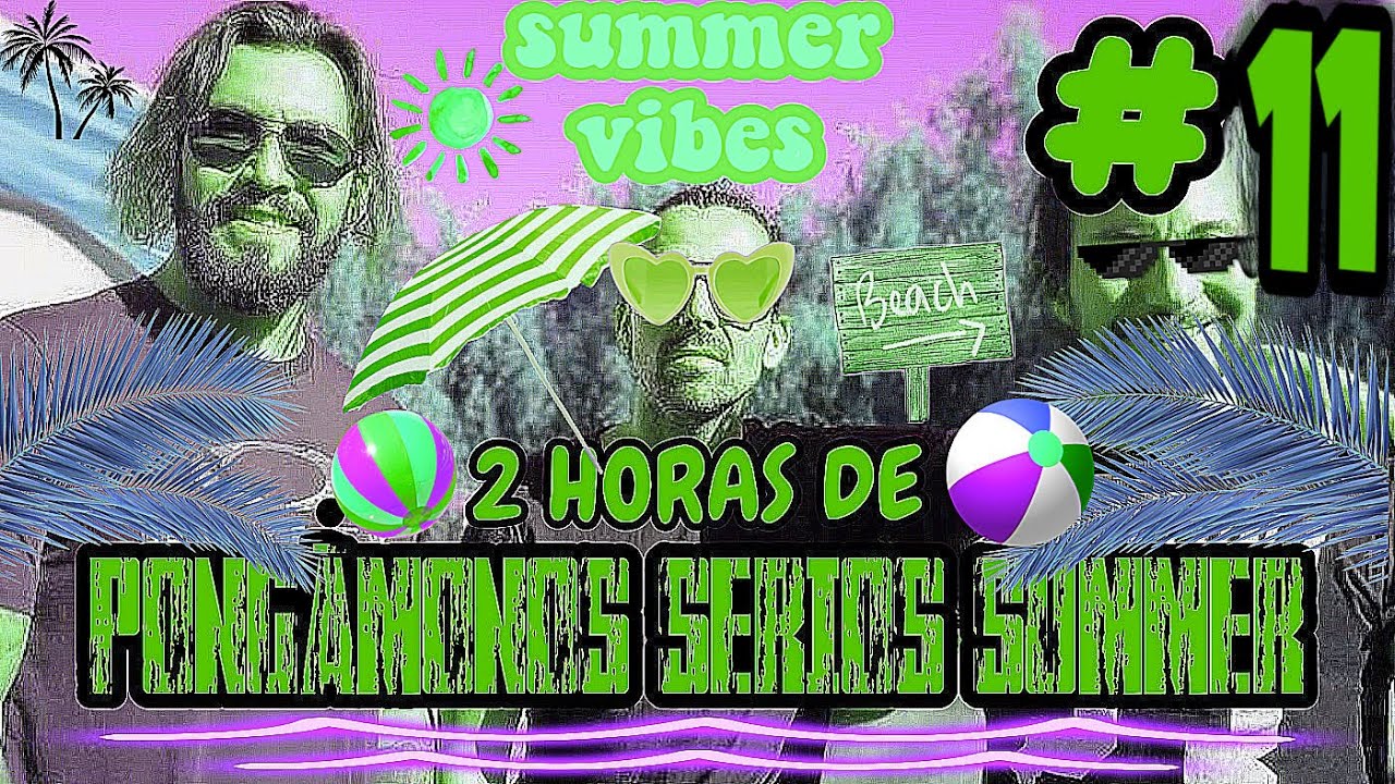2 HORAS PONGÁMONOS SERIOS (EDICIÓN SUMMER) - PARTE 11
