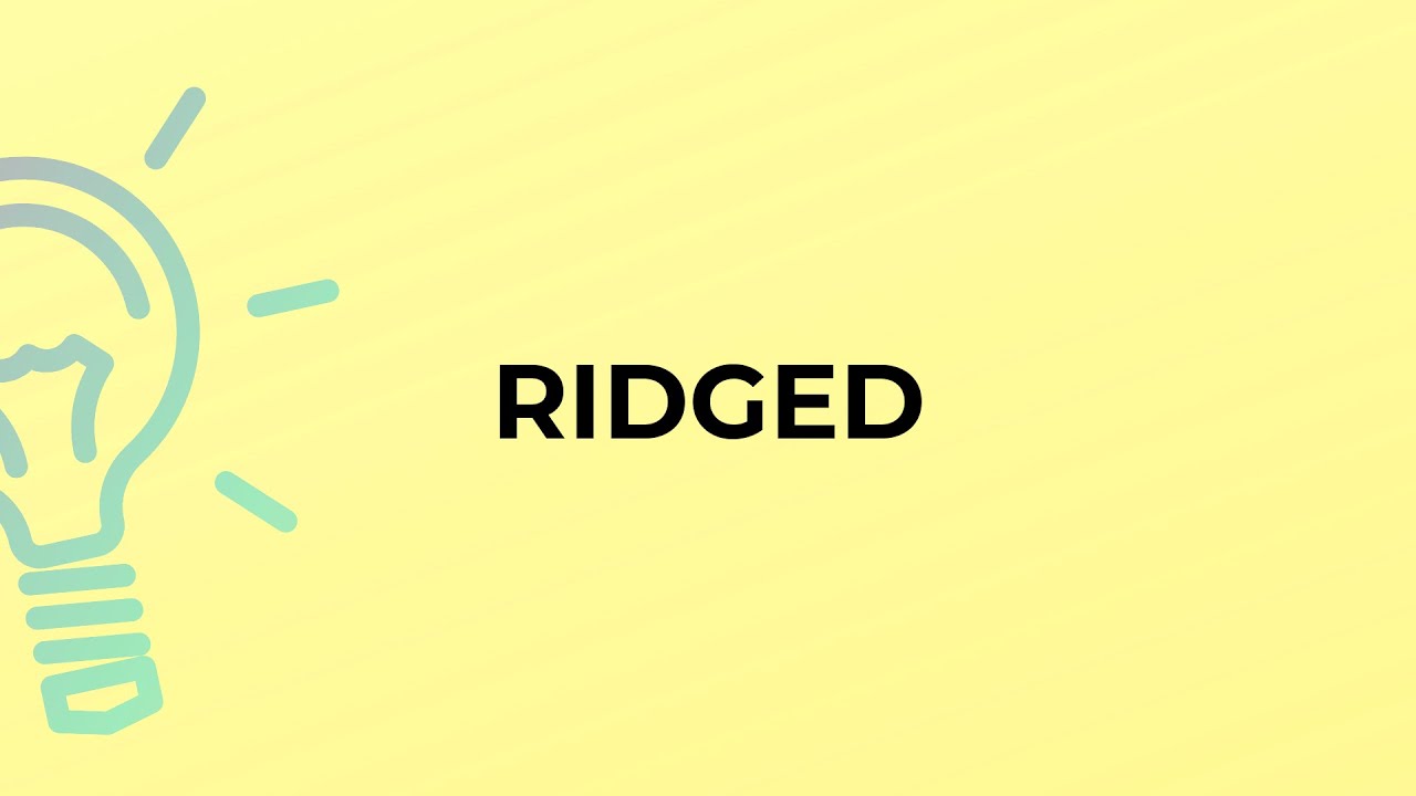 What is the meaning of the word RIDGED?