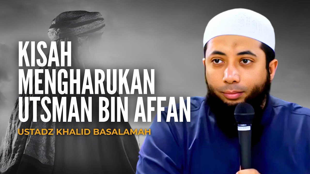 KISAH MENGHARUKAN USTMAN BIN AFFAN - Ustad Khalid Basalamah
