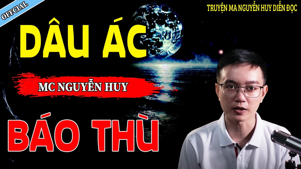 DÂU ÁC BÁO THÙ - CÂU CHUYỆN KINH DỊ CÓ THẬT | NGUYỄN HUY