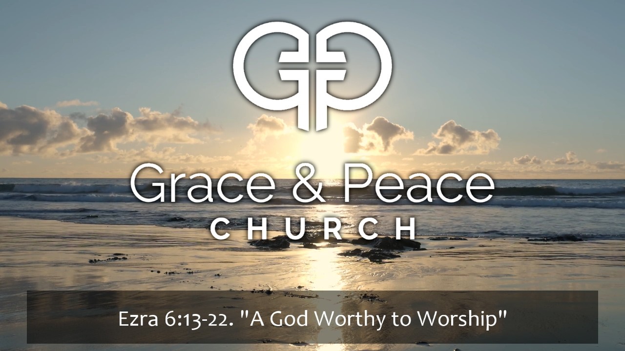 Ezra 6:13-22. A God Worthy to Worship