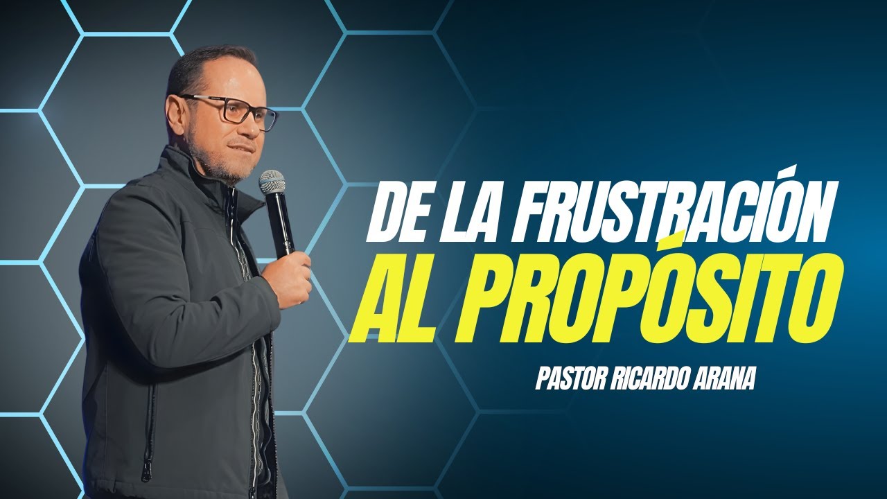 De la frustración al propósito | Pastor Ricardo Arana