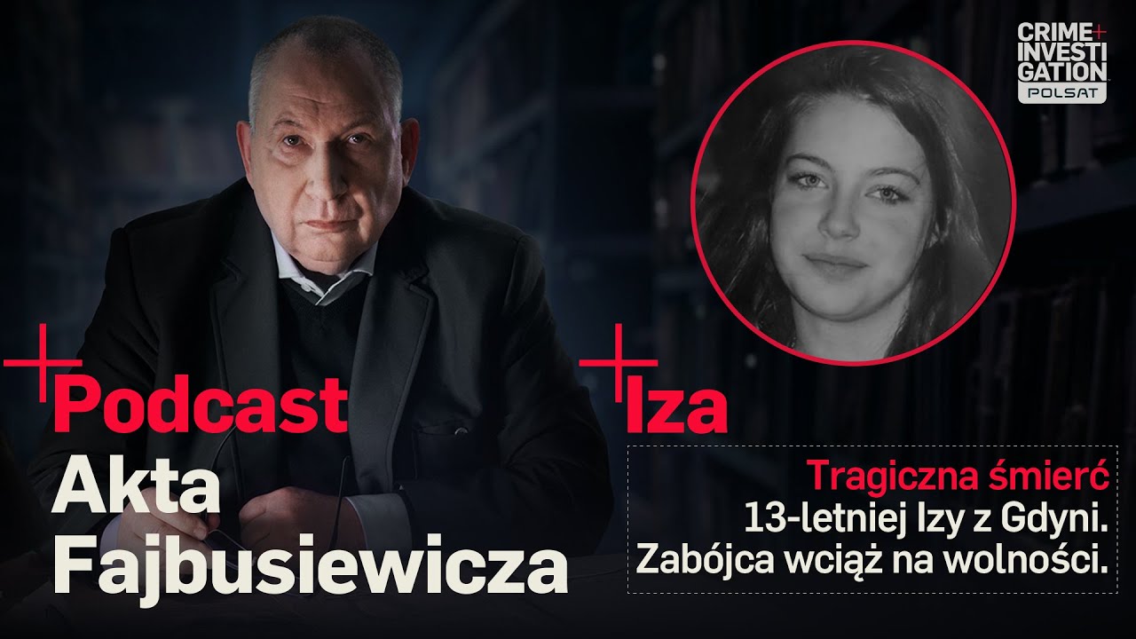 🎙 ZABÓJCA 13-LATKI WCIĄŻ NA WOLNOŚCI | PODCAST | Akta Fajbusiewicza | Iza
