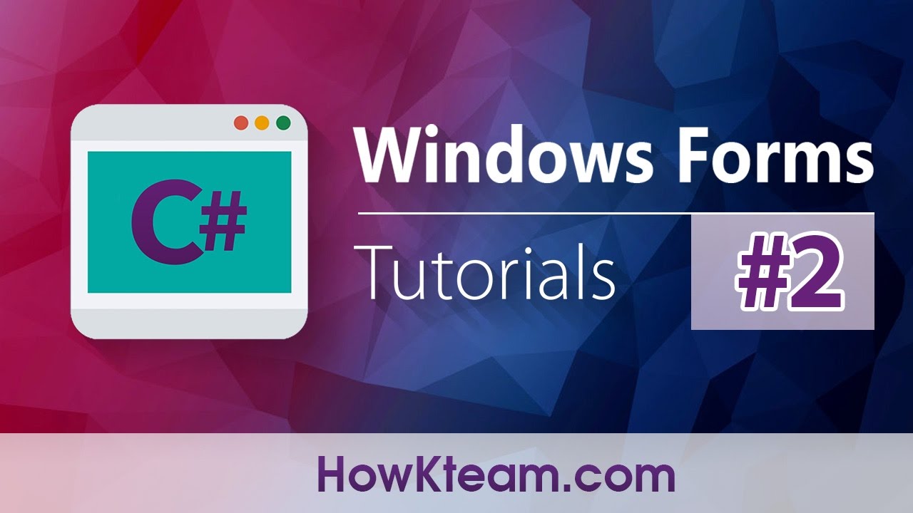 [Lập trình C# Winform] - Bài 2: Tổng quan Form | HowKteam