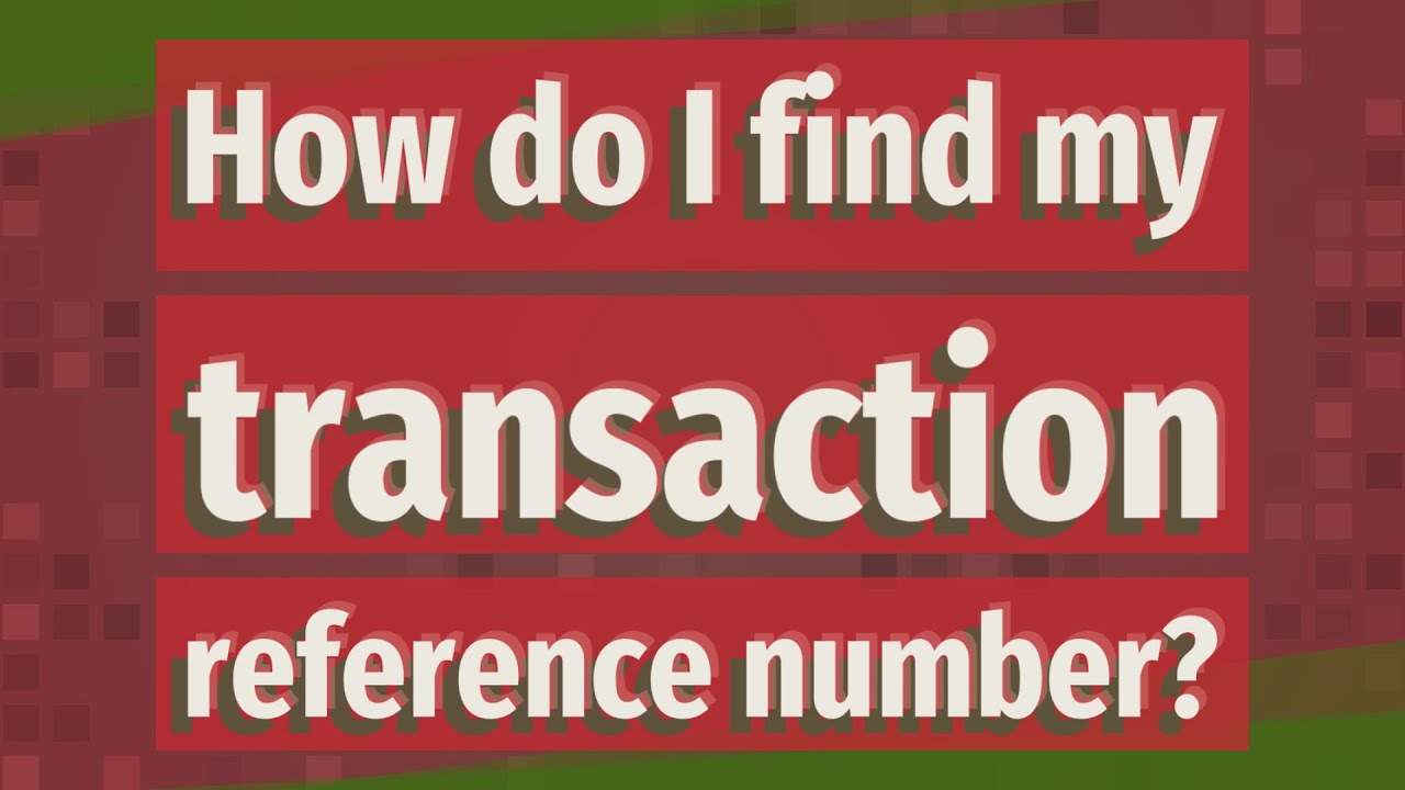 How do I find my transaction reference number?