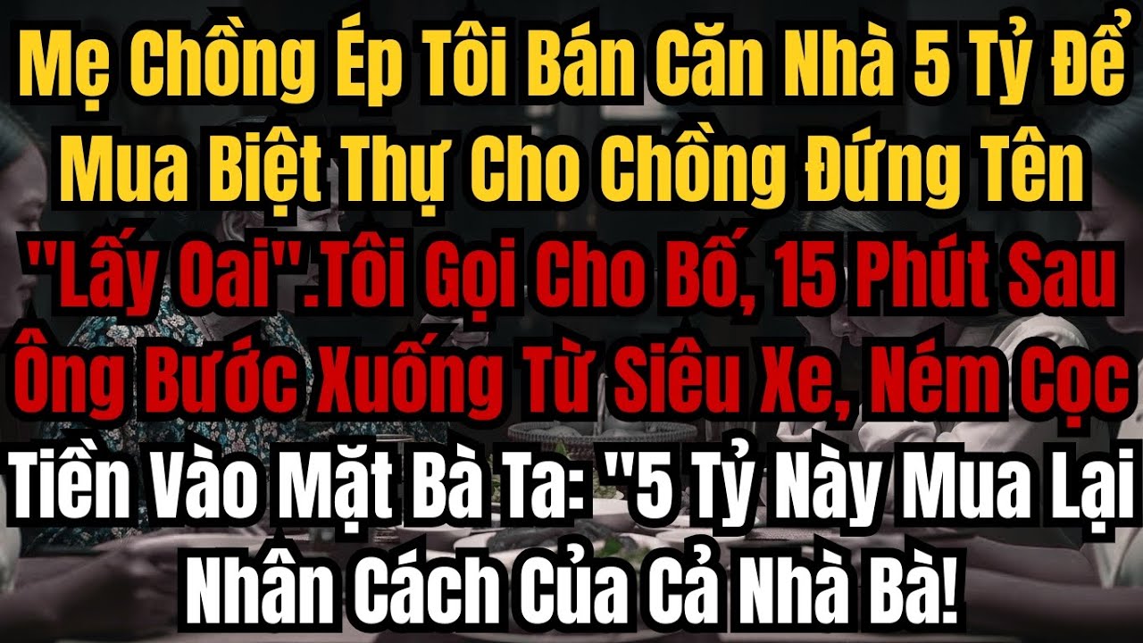 Mẹ Chồng Ép Bán Nhà 5 Tỷ Cho Chồng Đứng Tên Bố Tôi Đi Siêu Xe Đến, Ném Cọc Tiền Dằn Mặt Cả Nhà Chồng