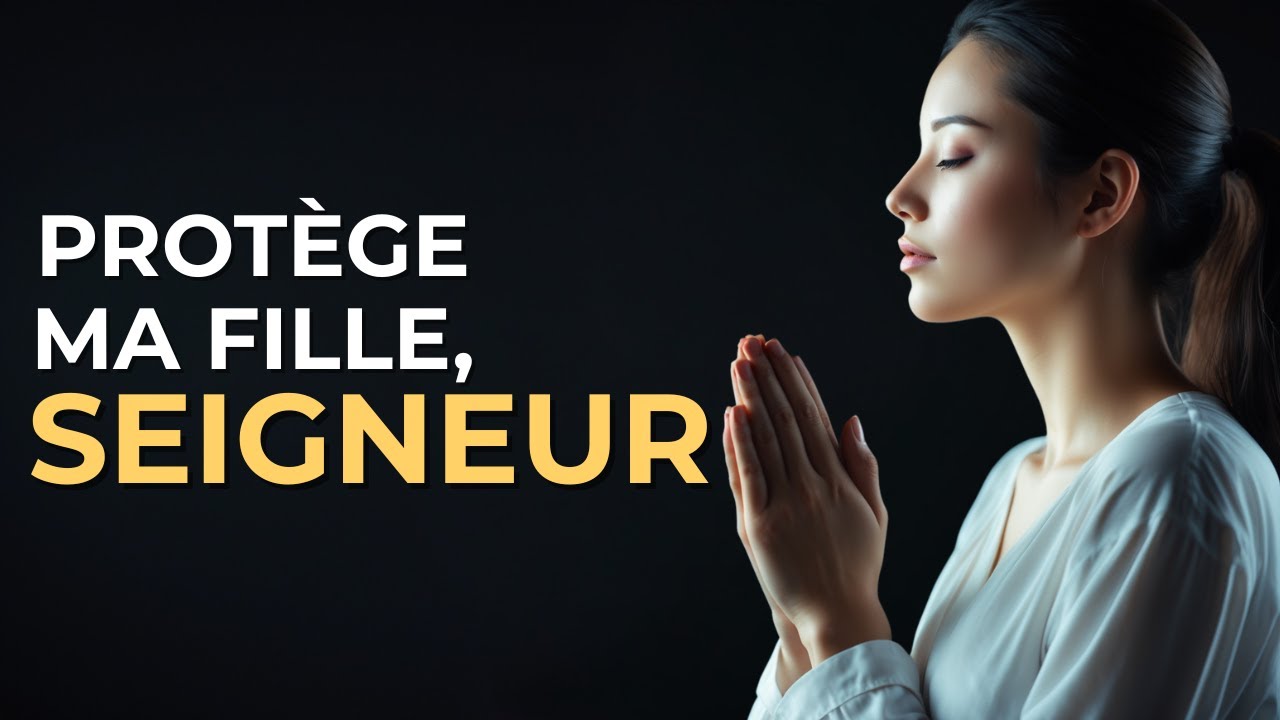 Prière pour ma fille. Protège-la Seigneur et garde-la sous Ta main