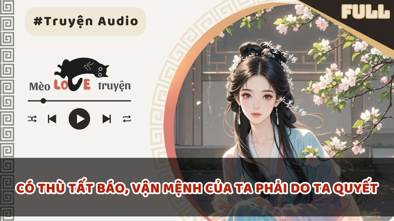 CÓ THÙ TẤT BÁO, VẬN MỆNH CỦA TA PHẢI DO TA QUYẾT #mèomêtruyện