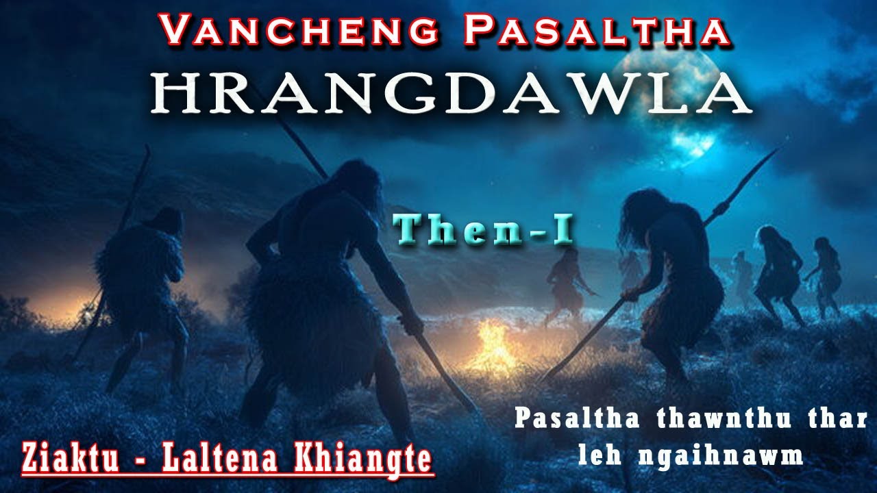 VANCHENG PASALTHA HRANGDAWLA | Bung 1 | PASALTHA THAWNTHU | Laltena Khiangte