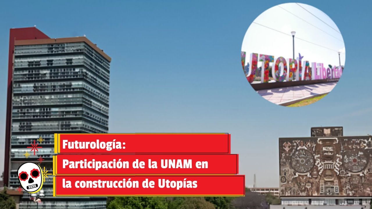 Futurolog&iacute;a: Participaci&oacute;n de la UNAM en la construcci&oacute;n de Utop&iacute;as