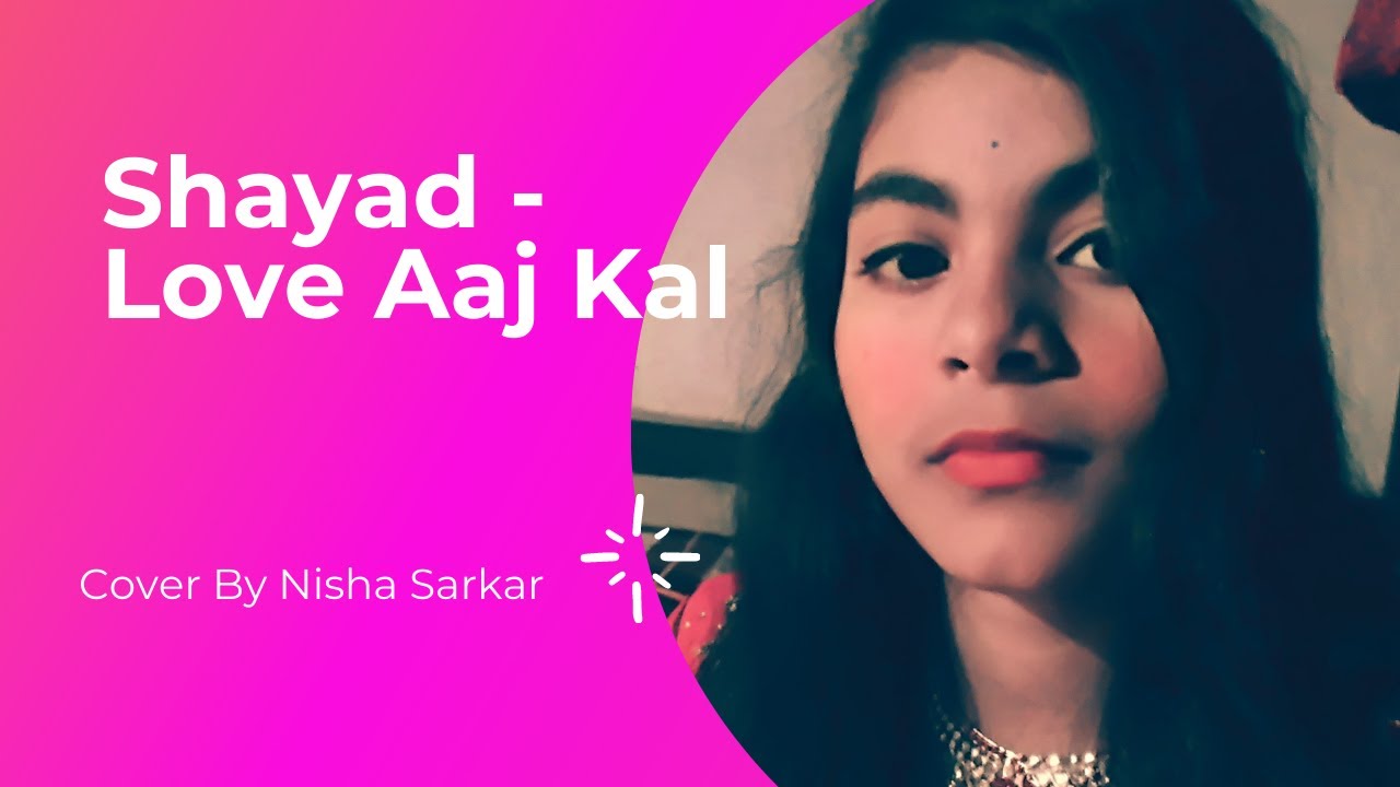 Shayad - Love Aaj Kal | Cover by Nisha Sarkar | Arijit Singh and Pritam