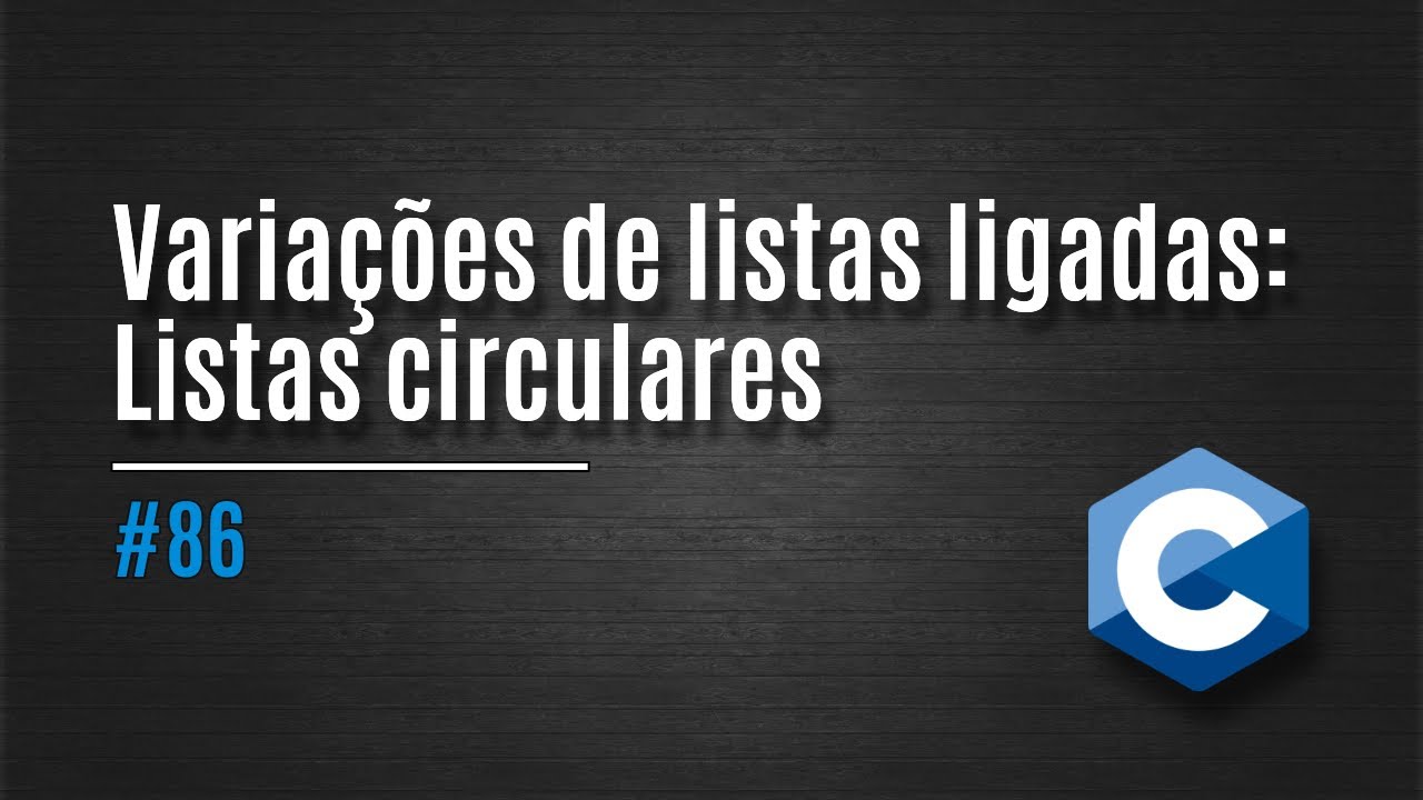 [C] 86. Varia&ccedil;&otilde;es de listas ligadas: Listas circulares