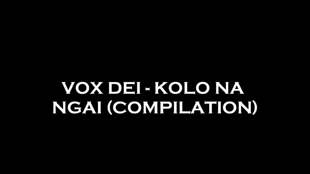 VOX DEI - KOLO NA NGAI (COMPILATION)