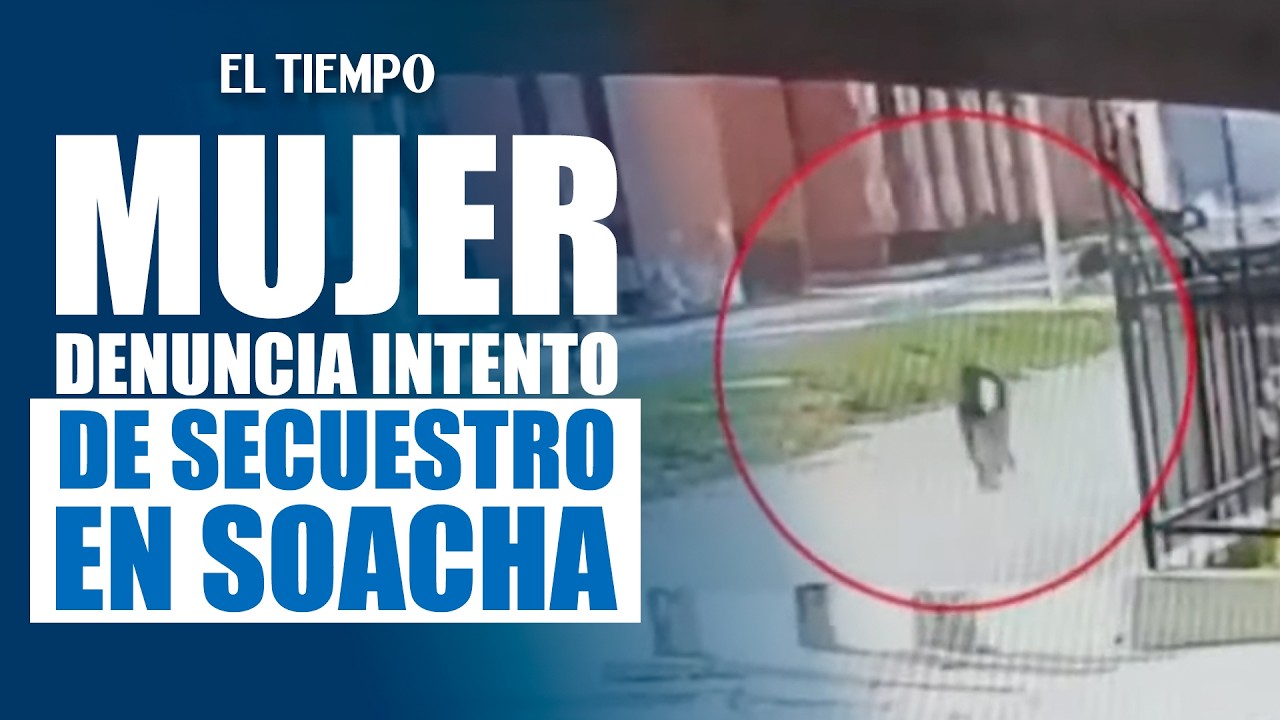 Terror por posible secuestro en Soacha: mujer logró escapar de su agresor | EL TIEMPO