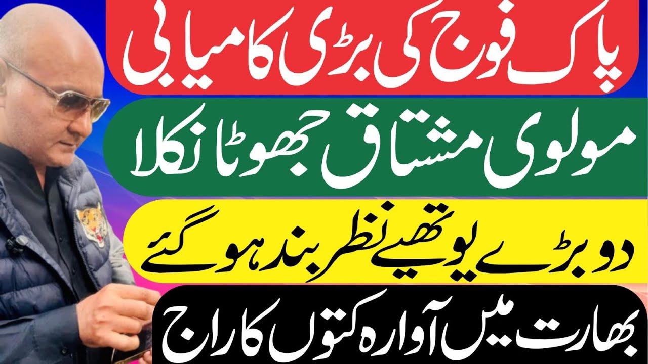 پاک فوج کی بڑی کامیابی ! مولوی مشتاق جھوٹا نکلا ! دو بڑے یوتھیے ! بھارت سے خبر 