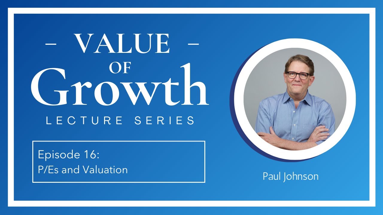 Episode 16: P/Es and Valuation | Value of Growth Lecture Series