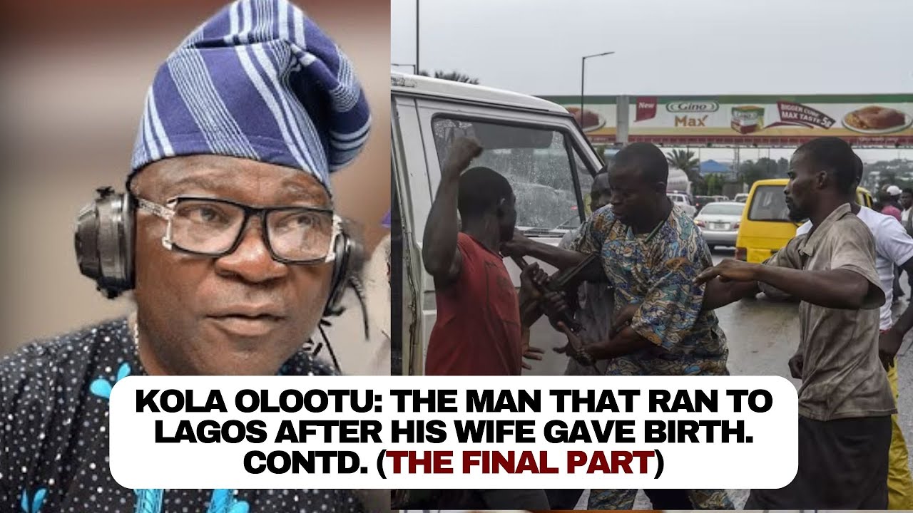 Kola Olootu: The man that ran to Lagos after his wife gave birth. Contd. (The Final Part)