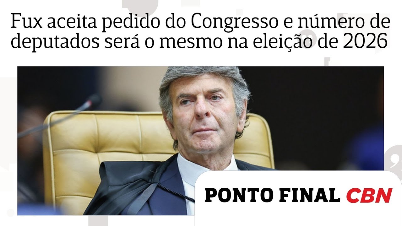 Fux aceita pedido do Congresso e número de deputados por estado será o mesmo na eleição de 2026