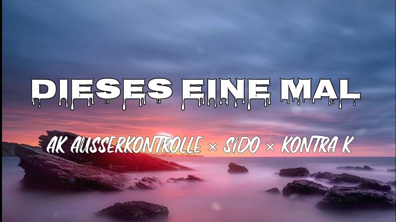 AK AUSSERKONTROLLE &times; SIDO &times;KONYTA K - DIESES EINE MAL - LIEDTEXTE (LYRICS)