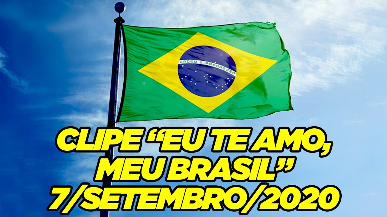 Eu te amo meu Brasil, eu te amo (07/SET/2020)