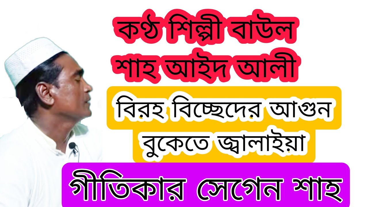 কণ্ঠ শিল্পী বাউল শাহ আইদ আলী বিরহ বিচ্ছেদের আগুন বুকেতে জ্বালাইয়া গীতিকার সেগেন শাহ