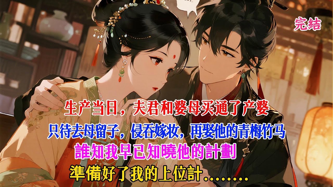 生产当日，夫君和婆母买通了产婆，只待去母留子，侵吞嫁妆，再娶他的青梅竹马，誰知我早已知曉他的計劃，準備好了我的上位計#古言小說 #爽文女主   #免費看小說 #小說