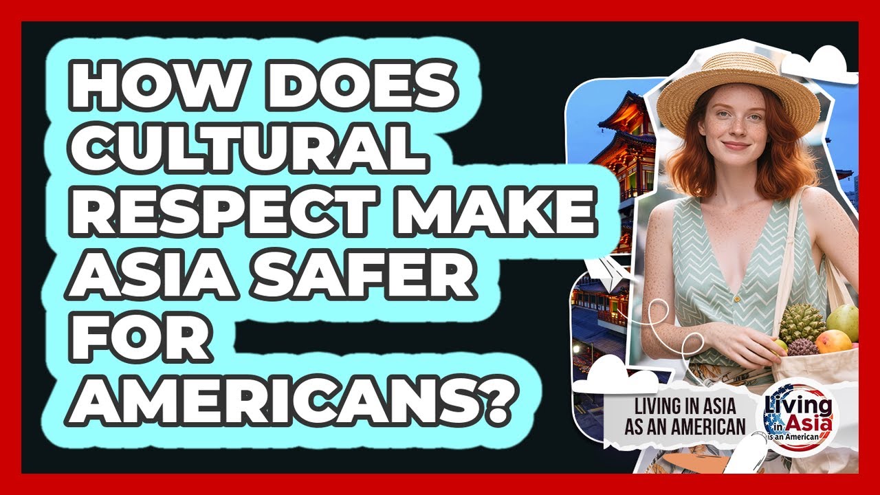 How Does Cultural Respect Make Asia Safer For Americans? - Living in Asia as an American