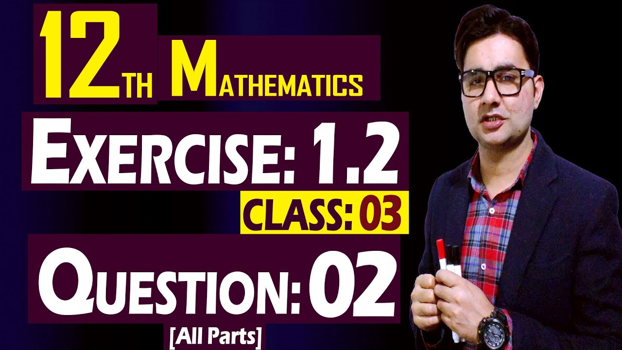 12th Math | Exercise: 1.2 | Class: 03 | Question: 02 (All Parts) | by Syed Bakht