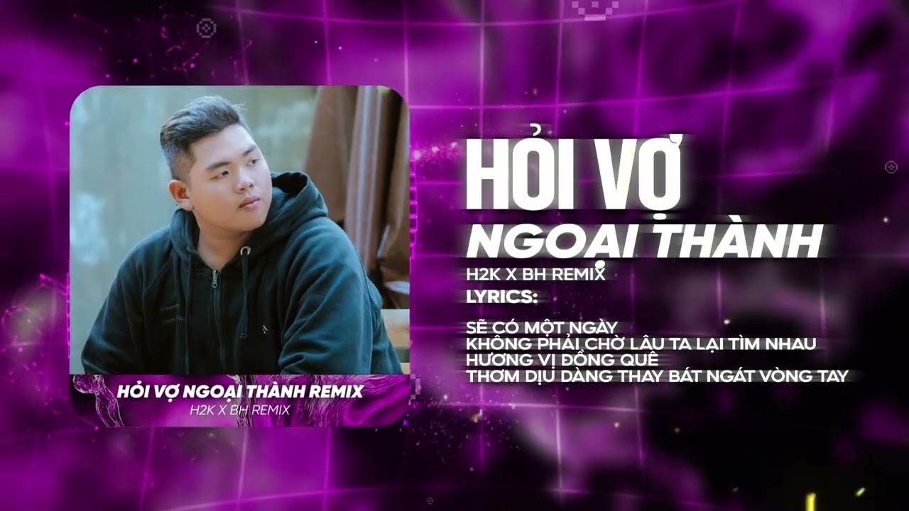 Hỏi Vợ Ngoại Thành Remix - H2K | Sẽ Có Một Ngày Nơi Ngoại Thành Xa Anh Sẽ Về Thăm Remix