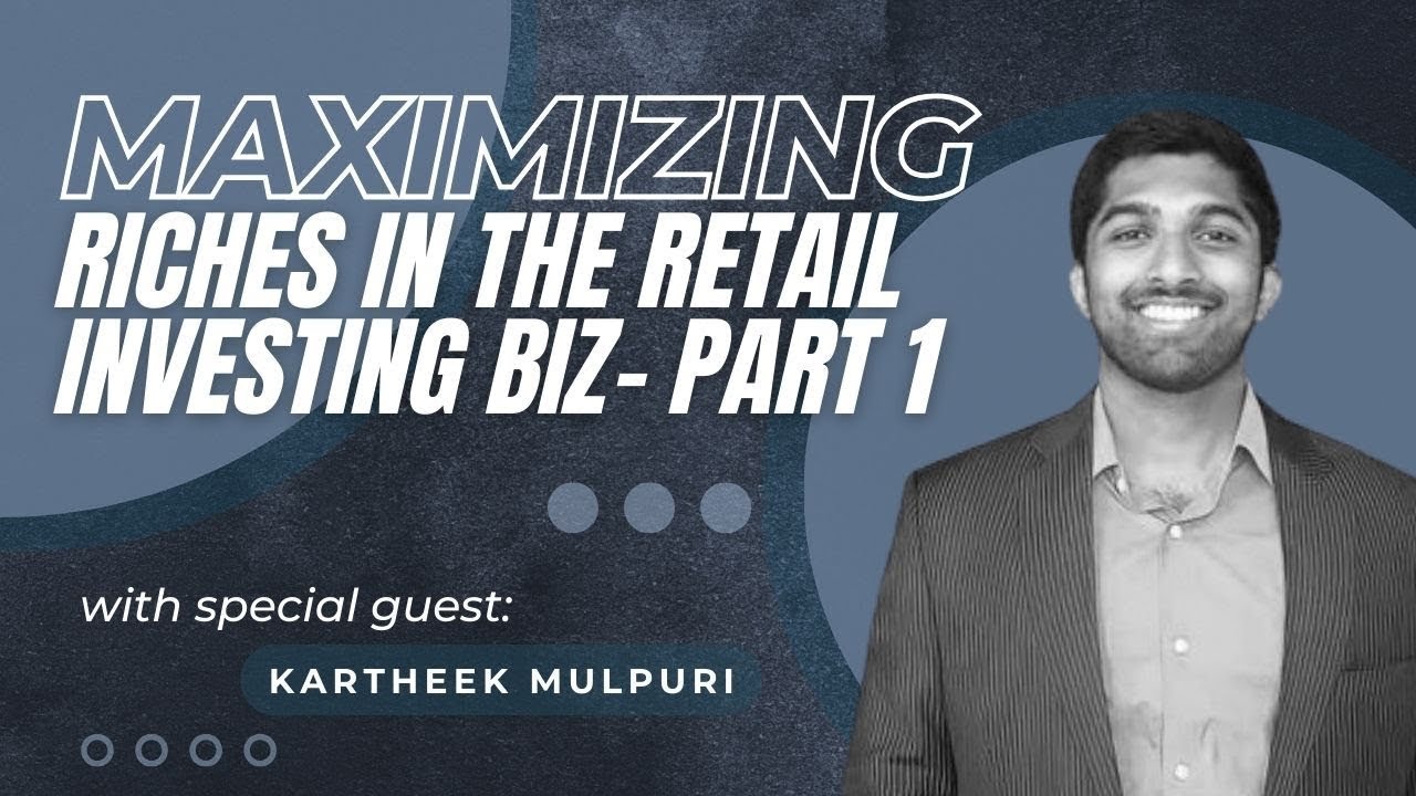 Maximizing Riches in the Retail Investing Biz with Kartheek Mulpuri - Part 1