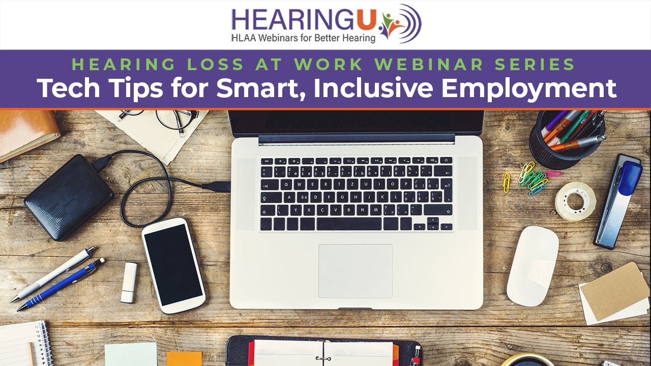 Tech Tips for Smart, Inclusive Employment - HLAA HearingU Hearing Loss at Work webinar series