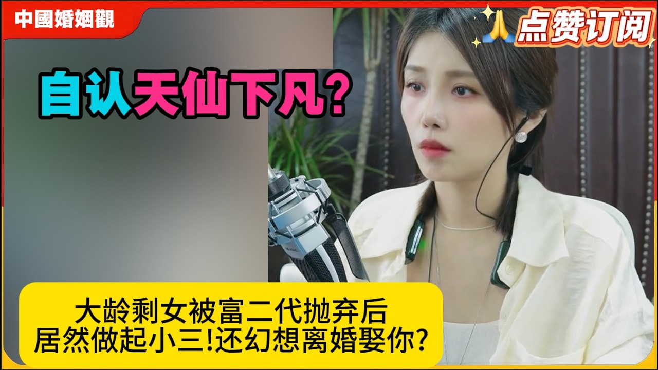 自认天仙下凡？大龄剩女被富二代抛弃后居然做起小三!还幻想离婚娶你?米小律中国婚姻观