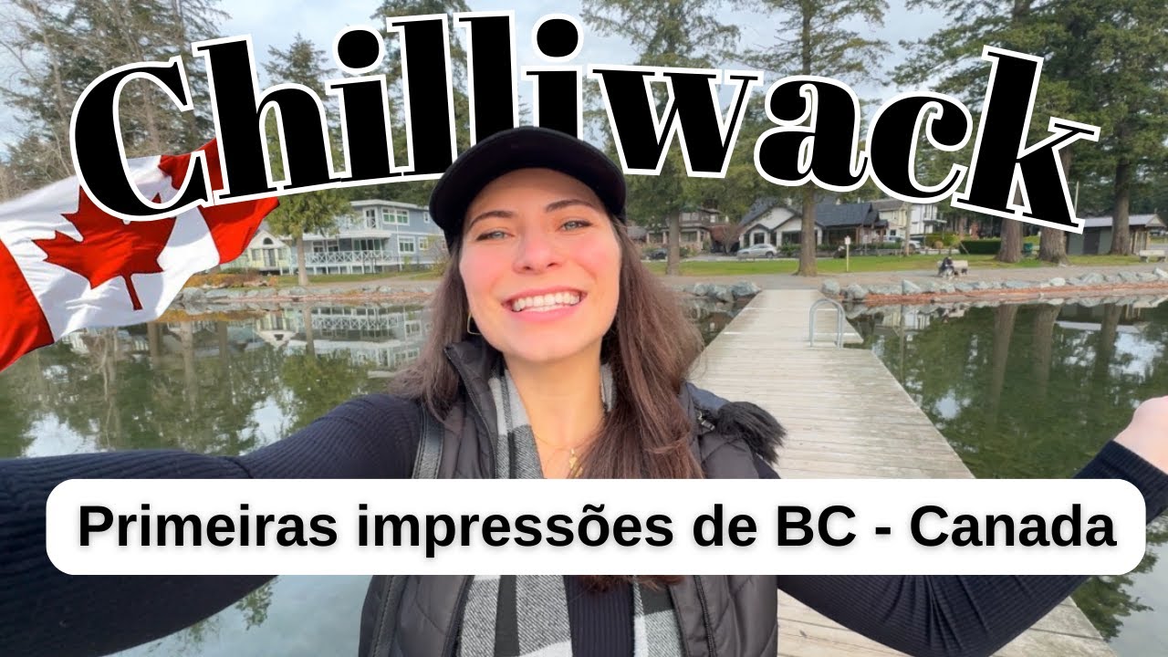 Como &eacute; morar em BC - Canada | Primeiras impress&otilde;es de Chilliwack